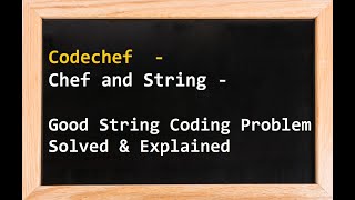 Codechef - Chef and String - Good String Coding Problem Solved & Explained