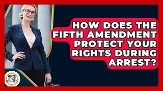 How Does The Fifth Amendment Protect Your Rights During Arrest? - Guide To Your Rights
