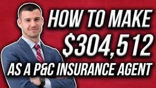 How To Make $304,512 as a P&C Insurance Agent!