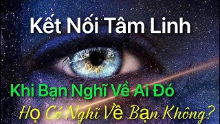 Khi Bạn Nghĩ Về Ai Đó - Họ Có Đang Nghĩ Về Bạn Không ? - Kết Nối Tâm Linh