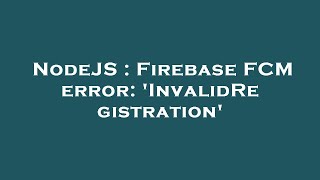 NodeJS : Firebase FCM error: 'InvalidRegistration'