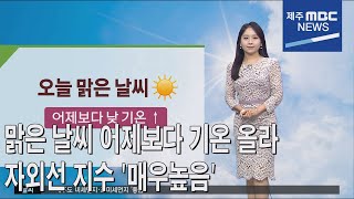 [제주MBC뉴스] 맑은 날씨 어제보다 기온 올라…자외선 지수 '매우높음'  (정희원) / 2022년5월31일