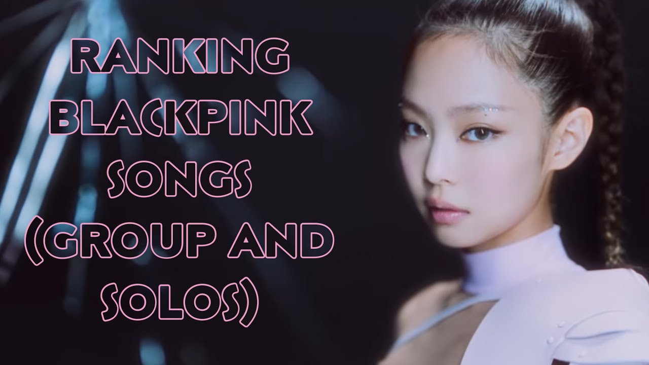 Ranking All BlackPink Songs (+Solos And Collabs) - YouTube