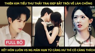 Thiên kim tiểu thư thấy trai đẹp trói về làm ck kết hôn luôn vs ng mãnhạn tù càg hư thì cô càg thích