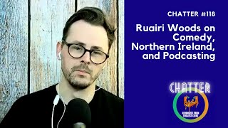 Chatter #118 - Ruairi Woods on Comedy, Northern Ireland, and Podcasting