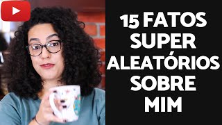 15 fatos aleatórios sobre mim... | Acidamente