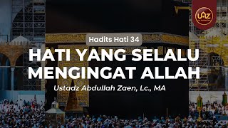 Hadits Hati 34: Hati Yang Selalu Mengingat Allah - Ustadz Abdullah Zaen, Lc., M.A.