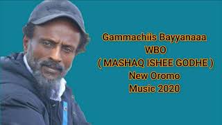 Gammachiis Bayyanaa WBO ( MASHAQ ISHEE GODHE ) New Oromo Music 2020 Official Music