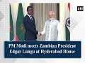 PM Modi meets Zambian President Edgar Lungu at Hyderabad House