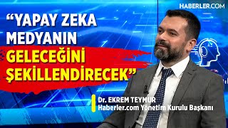 “Yapay Zeka Medyanın Geleceğini Şekillendirecek” | Dr. Ekrem Teymur