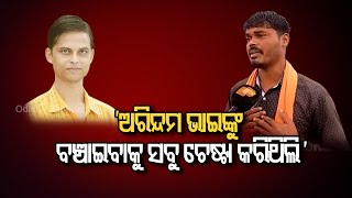 ମୁଁ ଭାଇଙ୍କୁ ବଞ୍ଚାଇବାକୁ ବହୁତ ଚେଷ୍ଟା କରିଛି| Odisha Reporter