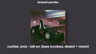 cochise, snot - tell em (bass boosted, slowed + reverb)