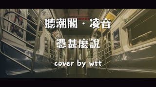 『聽潮閣．凌音』劉心 - 憑甚麼說（cover by.  𝑇.wtt ¹¹¹⁵  ）