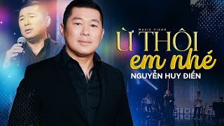 Ừ Thôi Em Nhé | Ca sĩ: Nguyễn Huy Điền | Nhạc \u0026 Lời: Nguyễn Huy Điền