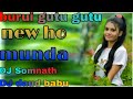 new ho munda dj remix song burui gutu gutu