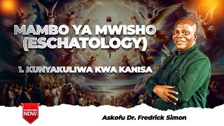 MAMBO YA MWISHO (ESCHATOLOGY) - KUNYAKULIWA KWA KANISA | Askofu Dr. Fredrick Simon