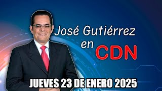 JOSÉ GUTIÉRREZ EN CDN - JUEVES 23 DE ENERO 2025