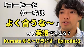 「〜はよく合う、〜は相性がいい」を英語で言える？食べ物や服など色んな場面で使えます✨Kumata ゆる〜りラジオ Episode52