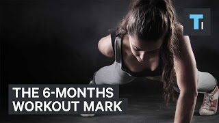 The 6-months workout mark
