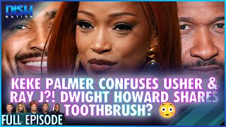 Keke Palmer Confuses Usher \u0026 Ray J?! Dwight Howard Shares a Toothbrush? 😳 Episode 117 S13 - 02/18/25