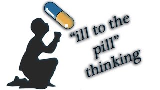 Ill to the Pill Thinking