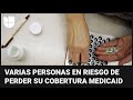 ¿Tienes Medicaid? Así podrás saber si estás en riesgo de perder tu cobertura