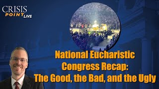 National Eucharistic Congress Recap: The Good, the Bad, and the Ugly