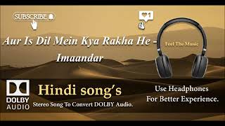 Aur Is Dil Mein Kya Rakha He - imaandar - Dolby audio song.