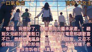 【言情·大女主】“爸媽，我想好了，我願意回去繼承家產。”聽到女兒終於鬆口，宋父母在電話那頭歡喜不已，想起她隱瞞身份交的那個男朋友，又問道：“那你那個男朋友和你一起回來嗎？你沒告訴他你的真實身份吧？”