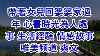 帶著女兒回婆婆家過年 心書時光#為人處事 生活經驗 情感故事 唯美频道 爽文