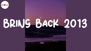 Bring back 2013 ⏳ A playlist to bring back summer of 2013