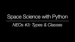 Space Science with Python - Near-Earth Objects #3: Types & Classes