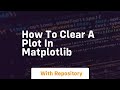 How to clear a plot in matplotlib