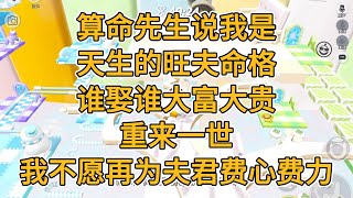 算命先生说我是天生的旺夫命格，谁娶谁大富大贵。重来一世，我不愿再为夫君费心费力。#一口气看完 #故事 #小说