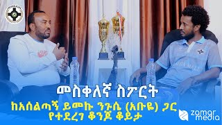 ከአሰልጣኝ ይመኩ ንጉሴ (አቡዬ) ጋር የተደረገ ቆንጆ ቆይታ