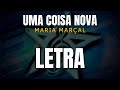 Uma Coisa Nova - Maria Marçal (LETRA)