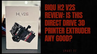 BIQU H2 V2s Review: Is this Direct Drive 3D Printer Extruder any Good? (Part 2)