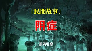 民间故事：阴症丨奇闻异事丨民间故事丨恐怖故事丨鬼怪故事丨灵异事件丨