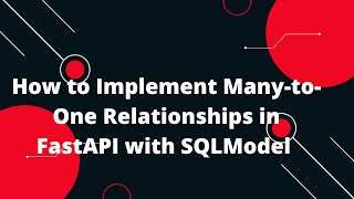 Python FastAPI Tutorial #49 Implementing Many-to-one Relationships with SQLModel