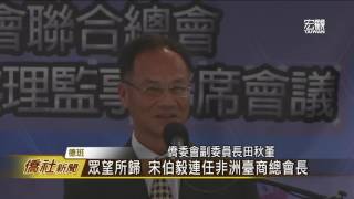 非洲台灣商會聯合總會理監事聯席會議閉幕典禮—宏觀僑社新聞