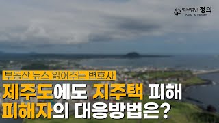 제주에도 지역주택조합? 조합은 13개 실제 공사는 2~3곳 l 부동산 뉴스 읽어주는 변호사