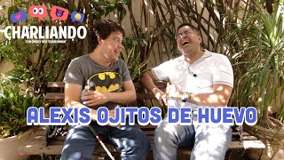 Charliando con Alexis Ojitos de Huevo