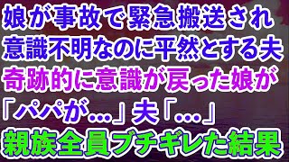 【期間限定動画】【スカッとする話】娘が事故で緊急搬送され意識不明なのに平然とした夫。奇跡的に意識が戻った娘が「パパが   」夫「   」親族全員がブチギレた結果