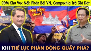 CĐM khu vực lên tiếng: Phản bội Việt Nam, Campuchia trả giá đắt khi thế lực phản động quấy phá