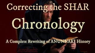 Correcting the SHAR Chronology: A Complete Rewriting of ANUNNAKI History