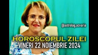 VINERI 22 NOIEMBRIE 2024 ☀♐ HOROSCOPUL ZILEI  cu astrolog ACVARIA