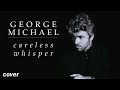 george michael careless whisper cover рecord of 2011