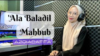 'ALA BALADIL MAHBUB - AZQIADAFFA || cover