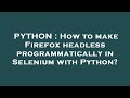 PYTHON : How to make Firefox headless programmatically in Selenium with Python?