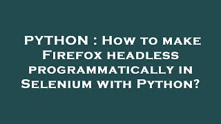 PYTHON : How to make Firefox headless programmatically in Selenium with Python?